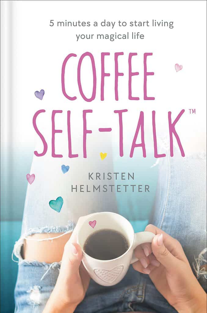Coffee Self-Talk : 5 Minutes a Day to Start Living Your Magical Life Kristen Helmstetter