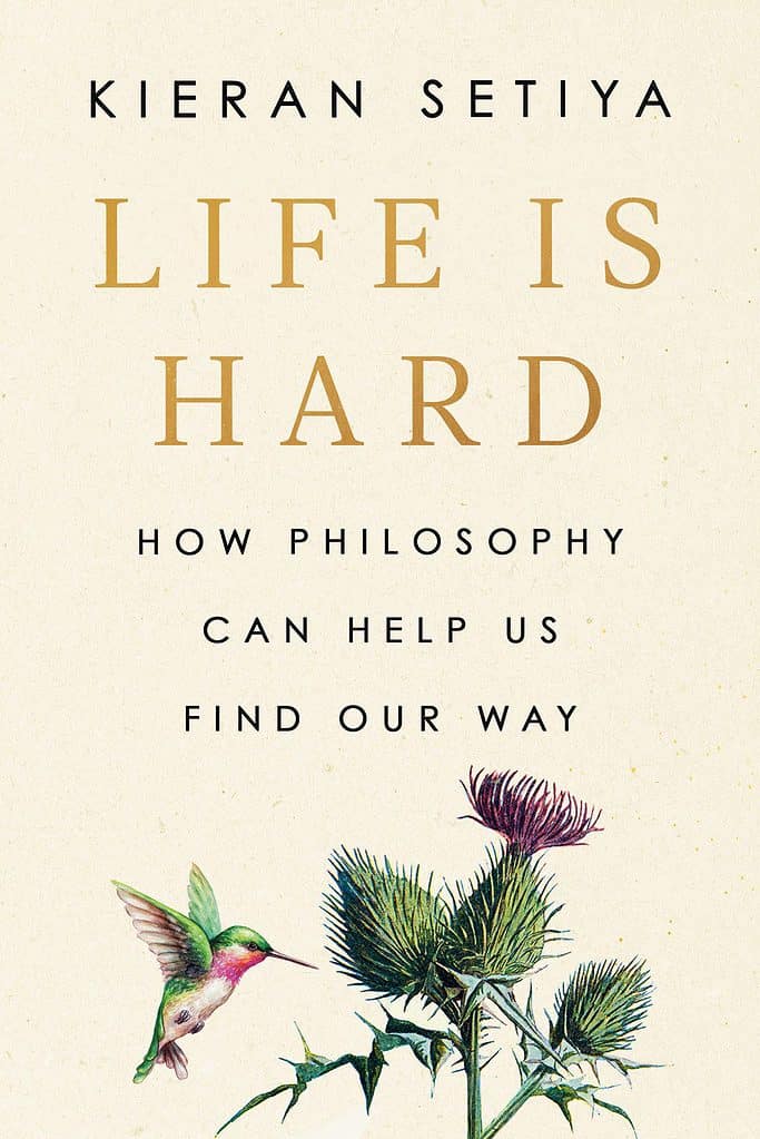 Life Is Hard : How Philosophy Can Help Us Find Our Way Kieran Setiya
