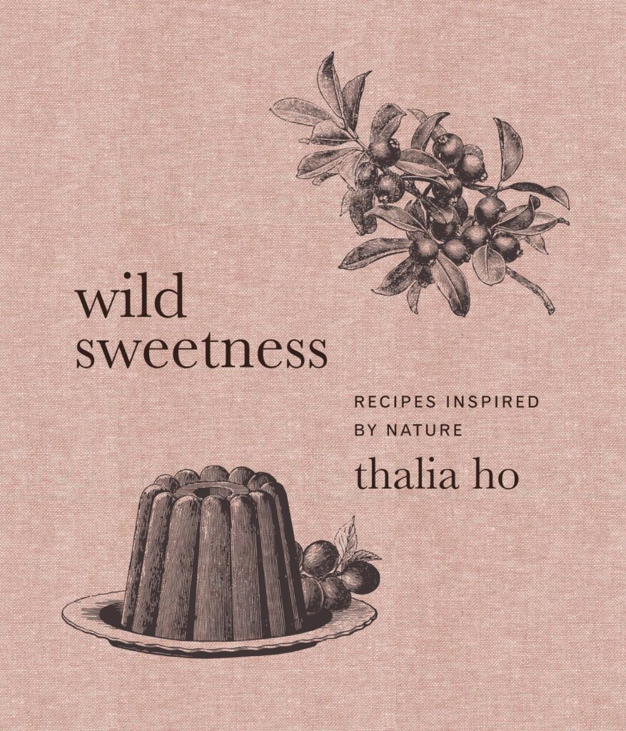 Wild Sweetness : Recipes Inspired by Nature Thalia Ho