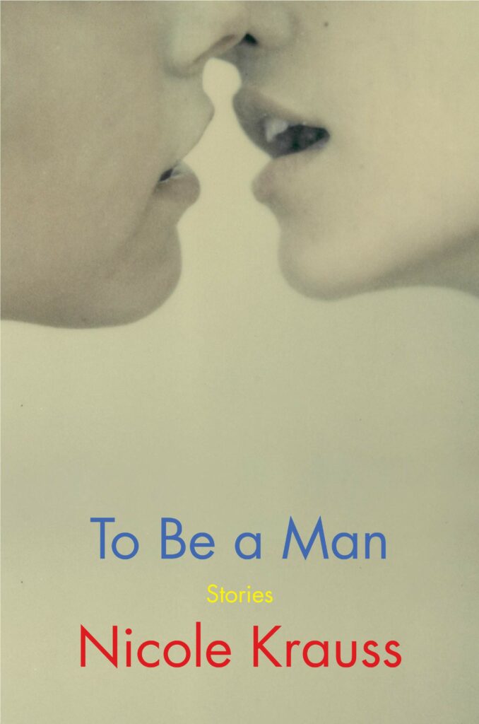 To Be a Man : Stories Nicole Krauss