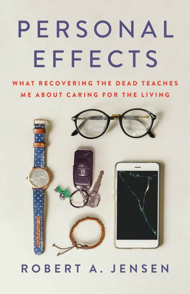 Personal Effects : What Recovering the Dead Teaches Me About Caring for the Living Robert A. Jensen
