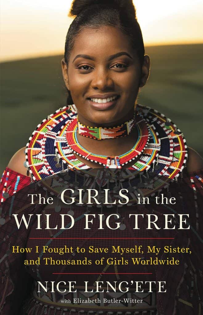 The Girls in the Wild Fig Tree : How I Fought to Save Myself, My Sister, and Thousands of Girls Worldwide Nice Leng’ete