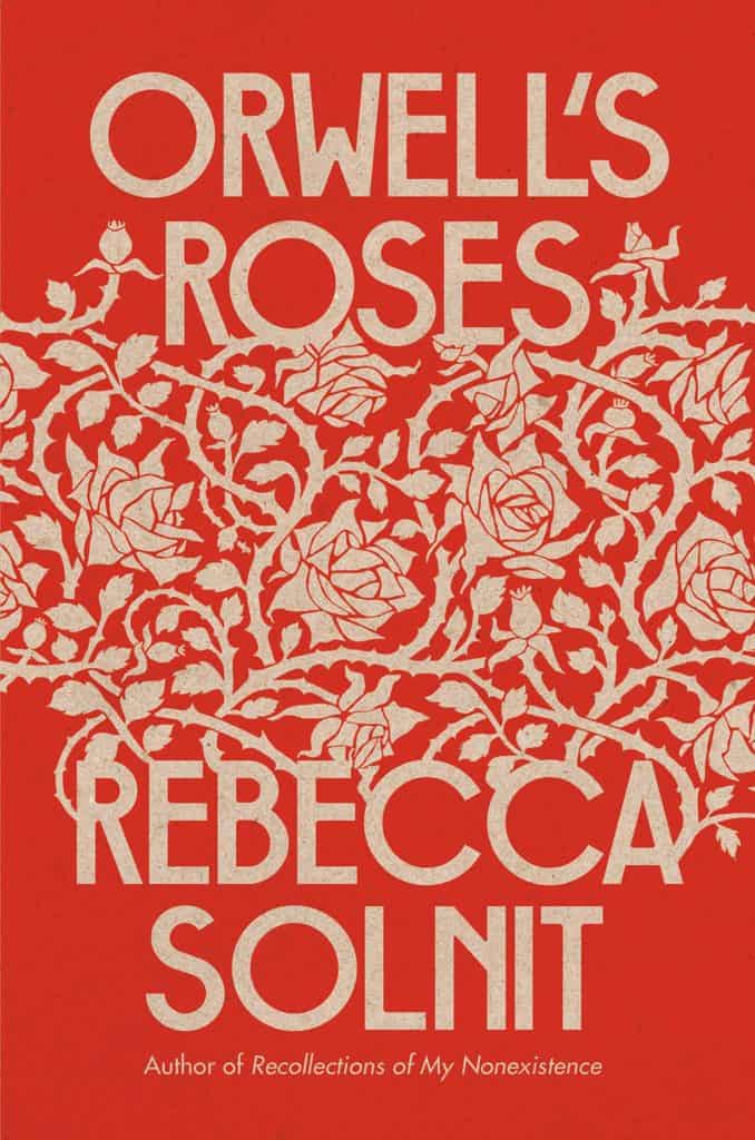 Orwell’s Roses by Rebecca Solnit