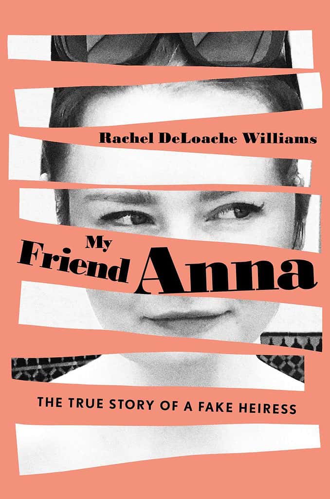 My Friend Anna: The True Story of a Fake Heiress by Rachel DeLoache Williams