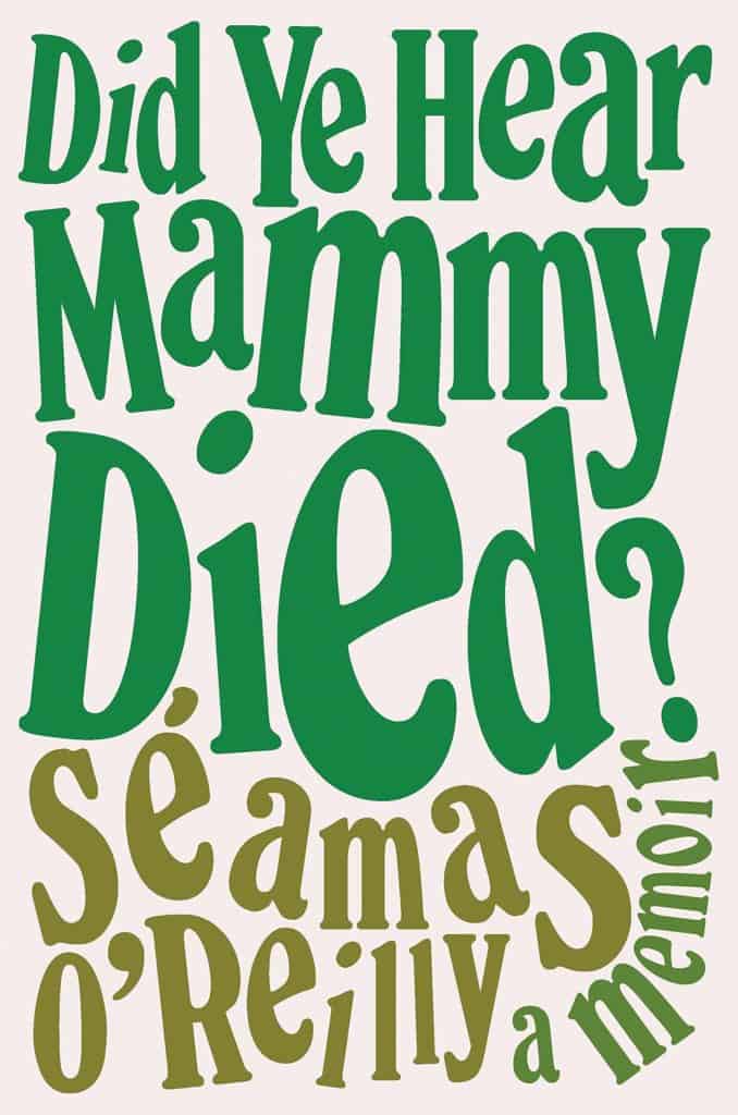 Did Ye Hear Mammy Died? : A Memoir Séamas O’Reilly