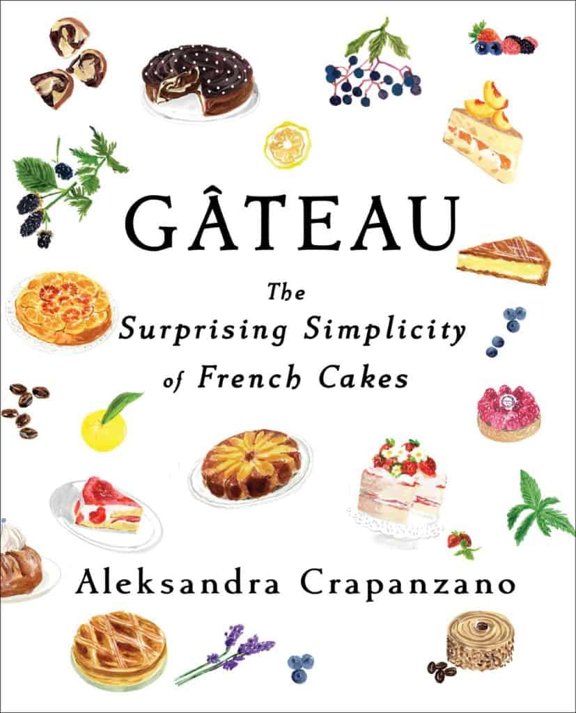 Gateau : The Surprising Simplicity of French Cakes Aleksandra Crapanzano