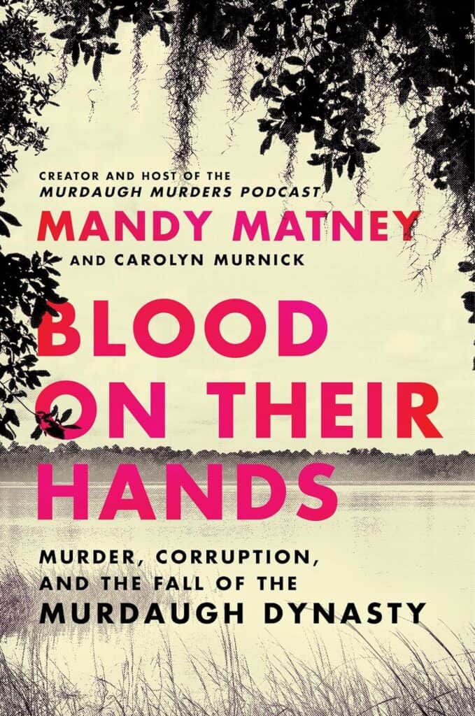 Blood on Their Hands - Murder, Corruption, and the Fall of the Murdaugh Dynasty