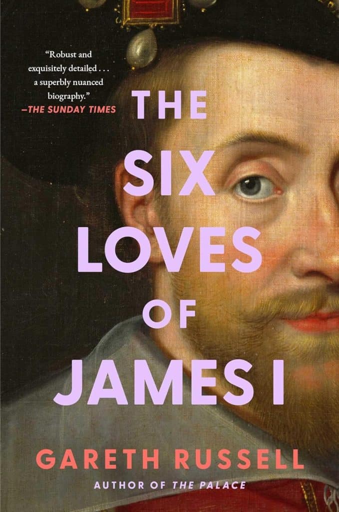 book cover of The Six Loves of James I by Gareth Russell