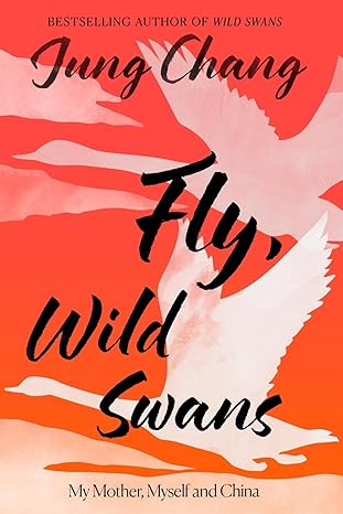 Fly, Wild Swans: My Mother, Myself and China by Jung Chang