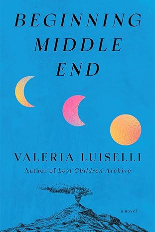 Beginning Middle End by Valeria Luiselli