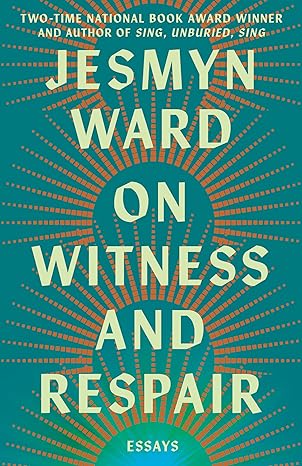 On Witness and Respair by Jesmyn Ward