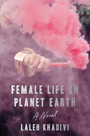 Female Life on Planet Earth by Laleh Khadivi