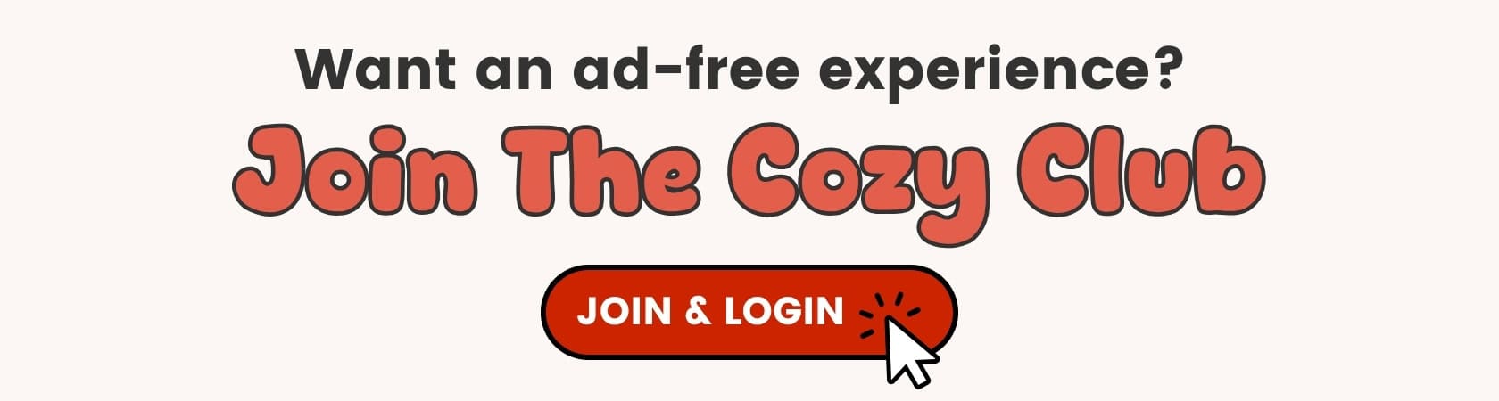 join and login for an ad-free experience join cozy club banner